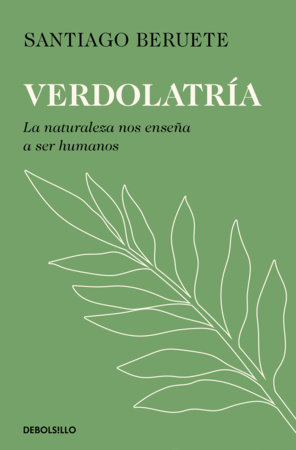 Verdolatría. La naturaleza nos enseña  a ser humanos / Green Devotion by Santiago Beruete