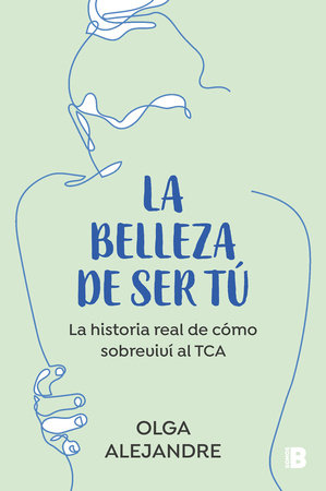 La belleza de ser tú: La historia real de cómo sobreviví al TCA / The Beauty of Being You: The True Story of How I Overcame an Eating Disorder by Olga Alejandre