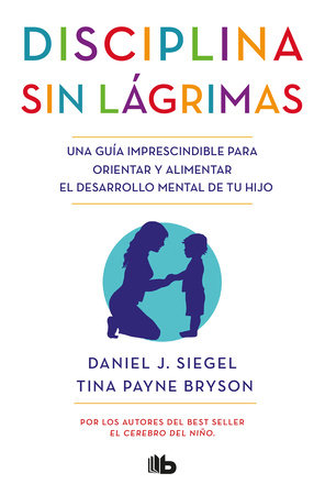 Disciplina sin lágrimas / No-Drama Discipline by Daniel J. Siegel, MD and Tina Payne Bryson