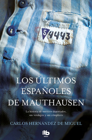 Los últimos españoles de Mauthausen: La historia de nuestros deportados, sus verdugos y sus cómplices / The last Spaniards of Mauthausen by Carlos Hernandez De Miguel