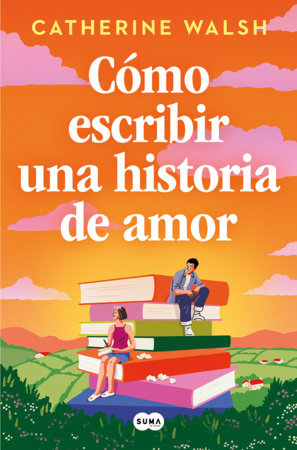 Cómo escribir una historia de amor / How to Write a Love Story by Catherine Walsh