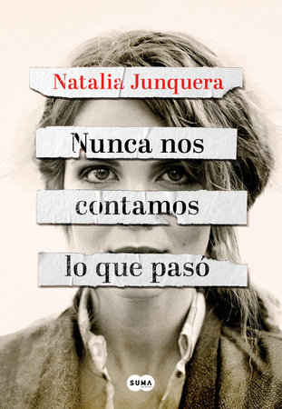 Nunca nos contamos lo que pasó / We Never Told Each Other What Happened by Natalia Junquera