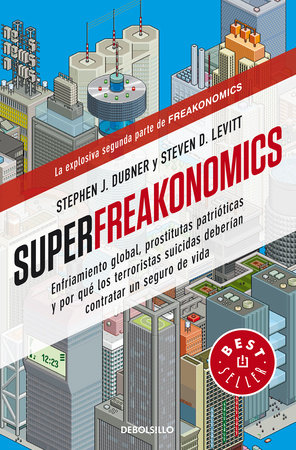 Superfreakonomics: Enfriamiento global, prostitutas patrióticas y por qué los terroristas suicidas deberían contratar un seguro de vida / SuperFreakonomics by Steven D. Levitt