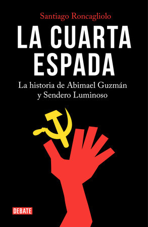 La cuarta espada: La historia de Abima el Guzmán y Sendero Luminoso / The Fourth Swore by Santiago Roncagliolo