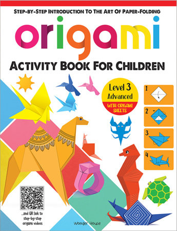 Origami - Step-by-Step Introduction To The Art of Paper-Folding - Activity Book For Children - Level 3: Advanced by Wonder House Books