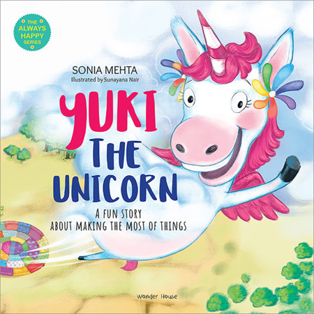 Yuki The Unicorn: A Fun Story About Making The Most Of Things [The Always Happy Series] – Age Group: 5+ / Children’s Illustrated Picture Book About Kindness by Sonia Mehta