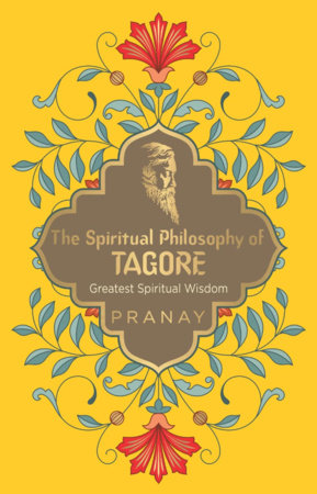 Spiritual Philosophy of Tagore - Greatest Spiritual Wisdom, The by PRANAY