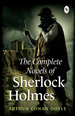 The Complete Novels of Sherlock Holmes by Sir Arthur Conan Doyle