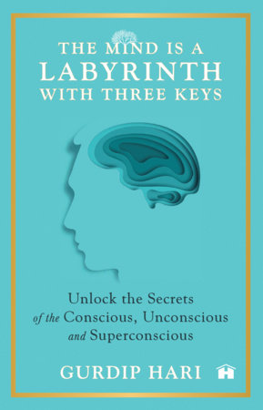 The Mind Is a Labyrinth with Three Keys by Gurdip Hari