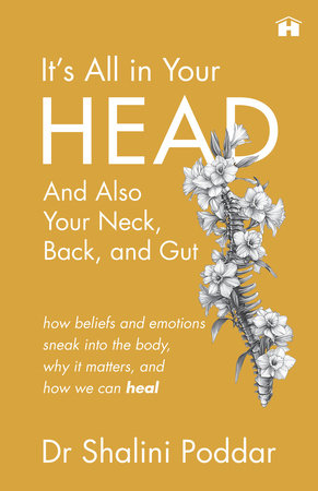It’s All in Your Head . . . and Also Your Neck, Back, and Gut by Dr. Shalini Poddar