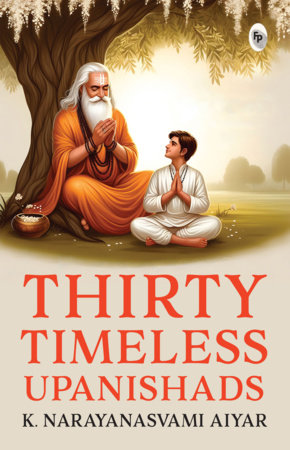 Thirty Timeless Upanishads by K. Narayanaswami Aiyar