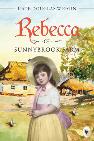 Rebecca of Sunnybrook Farm - Classics by Kate Douglas Wiggin