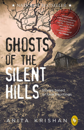 Ghosts of The Silent Hills: Stories based on true hauntings by Anita Krishan