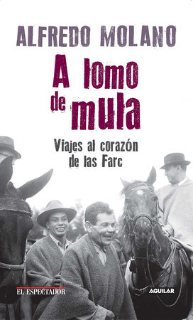 A lomo de mula / On the Mule's Back: Journeys to the Heart of the FARC by Alfredo Molano