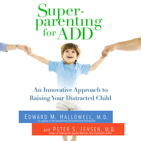 Superparenting for ADD by Edward M. Hallowell, M.D. and Peter S. Jensen, MD