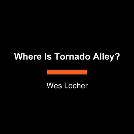 Where Is Tornado Alley? by Wes Locher and Who HQ