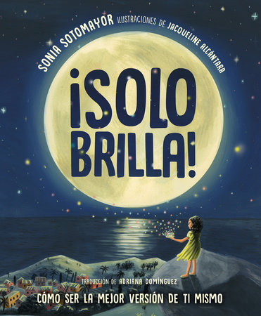 ¡Solo brilla! Cómo ser la mejor versión de ti mismo (Just Shine! How to Be a Better You Spanish Edition) by Sonia Sotomayor