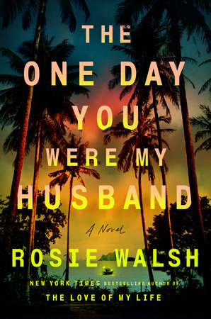 The One Day You Were My Husband by Rosie Walsh
