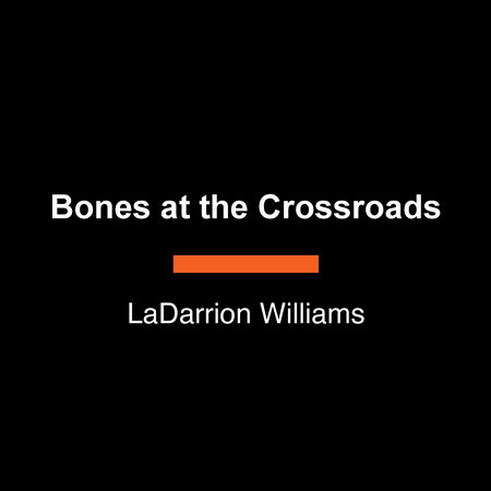 Bones at the Crossroads by LaDarrion Williams