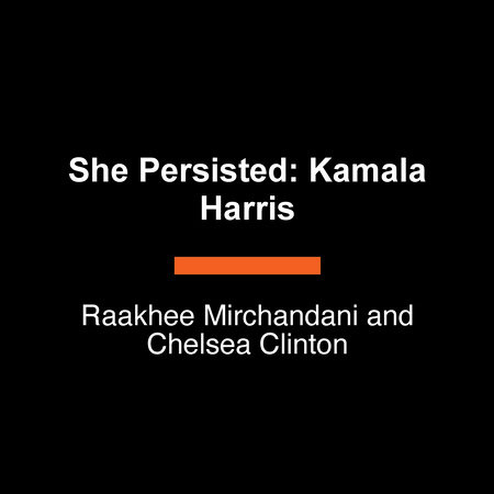 She Persisted: Kamala Harris by Raakhee Mirchandani and Chelsea Clinton