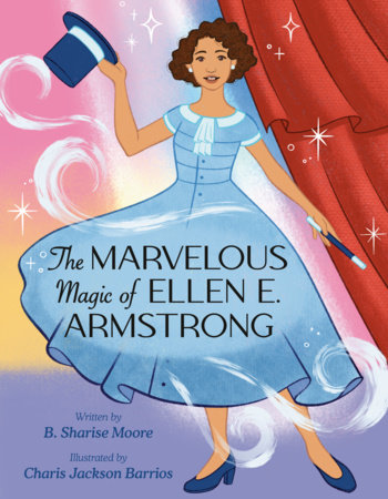The Marvelous Magic of Ellen E. Armstrong by B. Sharise Moore