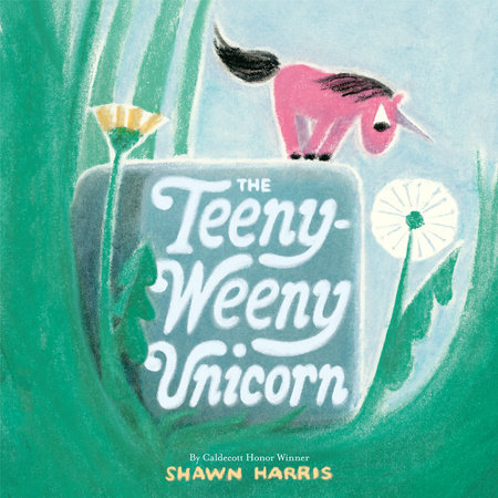 The Teeny-Weeny Unicorn by Shawn Harris