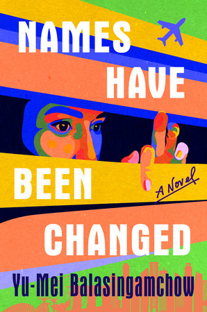 Names Have Been Changed by Yu-Mei Balasingamchow