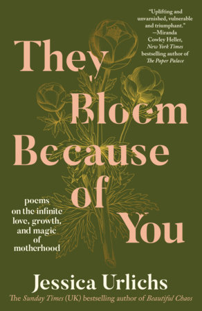 They Bloom Because of You by Jessica Urlichs