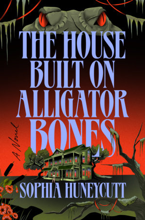 The House Built on Alligator Bones by Sophia Huneycutt