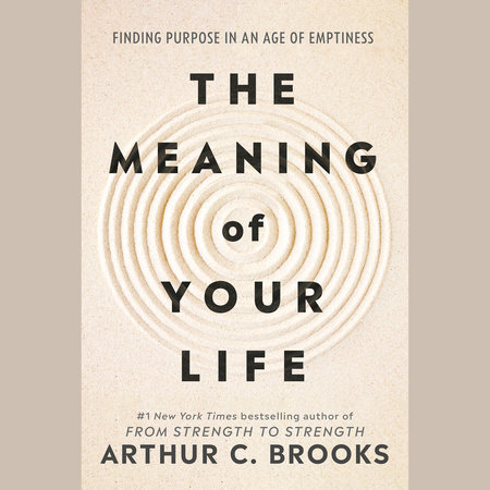 The Meaning of Your Life by Arthur C. Brooks