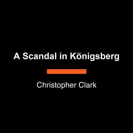 A Scandal in Königsberg by Christopher Clark