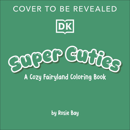 Super Cuties: A Cozy Fairyland Coloring Book by Rosie Bay