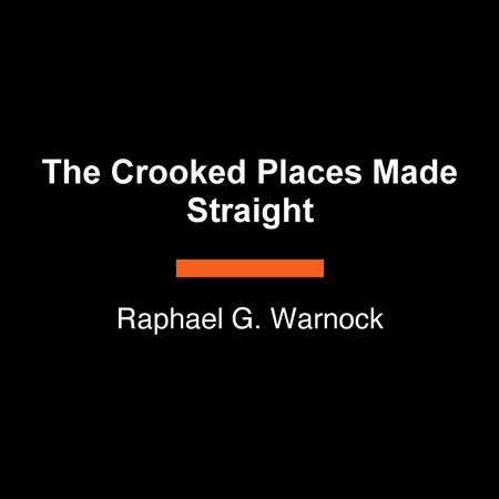 The Crooked Places Made Straight by Raphael G. Warnock