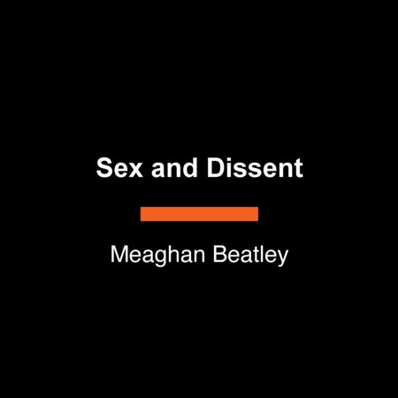 Sex and Dissent by Meaghan Beatley