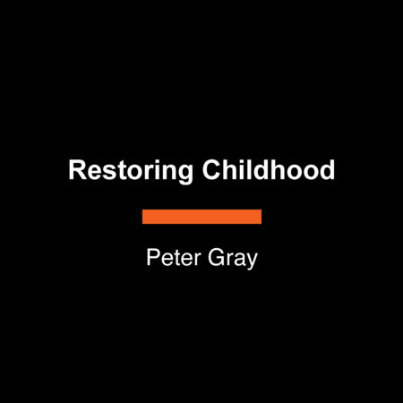 Restoring Childhood by Peter Gray
