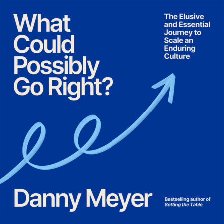 What Could Possibly Go Right? by Danny Meyer
