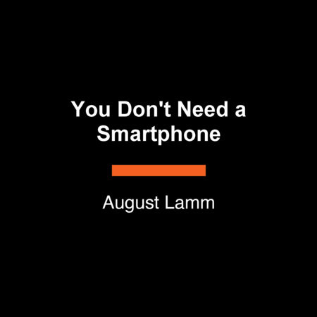 You Don't Need a Smartphone by August Lamm