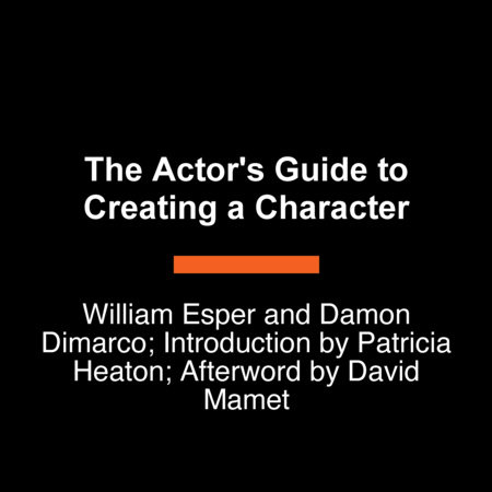 The Actor's Guide to Creating a Character by William Esper and Damon Dimarco