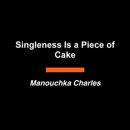 Singleness Is a Piece of Cake by Manouchka Charles