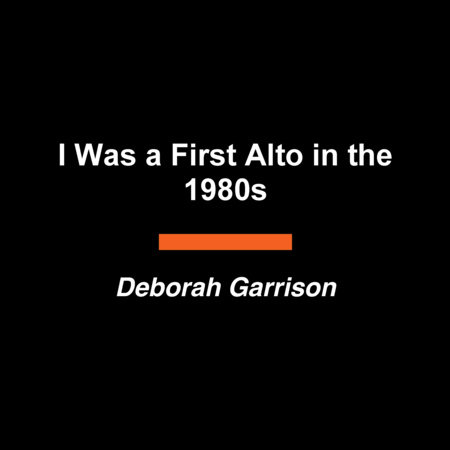 I Was a First Alto in the 1980s by Deborah Garrison