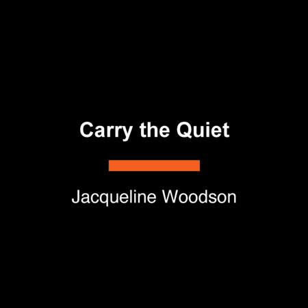 Carry the Quiet by Jacqueline Woodson