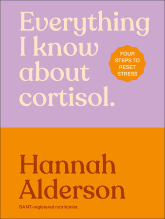 Everything I Know About Cortisol by Hannah Alderson