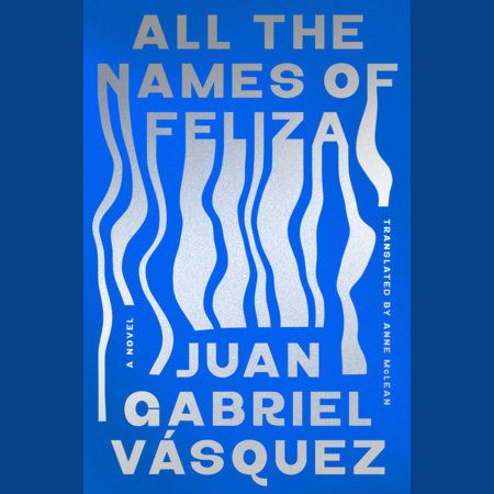 All the Names of Feliza by Juan Gabriel Vásquez