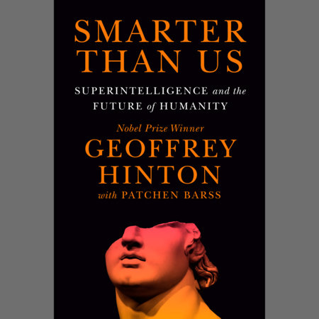 Smarter Than Us by Geoffrey Hinton and Patchen Barss
