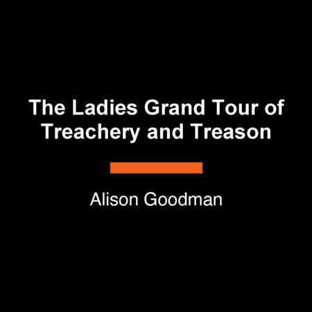 The Ladies Grand Tour of Treachery and Treason by Alison Goodman