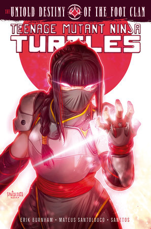 Teenage Mutant Ninja Turtles: The Untold Destiny of the Foot Clan by Erik Burnham