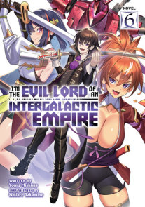 I'm the Evil Lord of an Intergalactic Empire! (Light Novel) Vol. 6