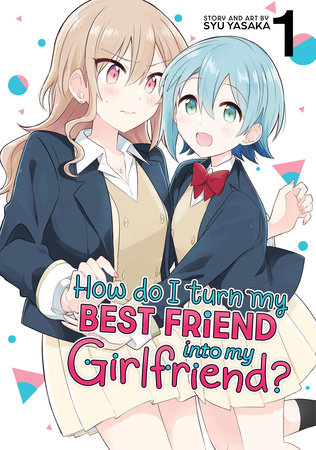 How Do I Turn My Best Friend Into My Girlfriend? Vol. 1 by Syu Yasaka