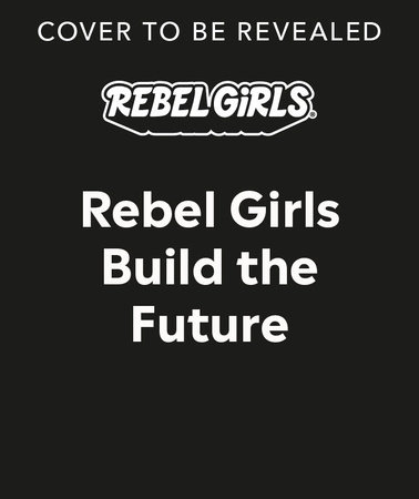 Rebel Girls Build the Future by Rebel Girls