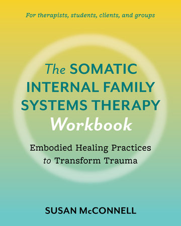 The Somatic Internal Family Systems Therapy Workbook by Susan McConnell
